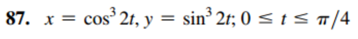 87. x = cos 2t, y = sin³ 2t; 0 < t< ™/4

