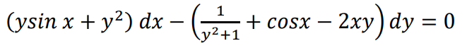 1
(ysin x + y²) dx -
+ cosx
2xy) dy = 0
-
y²+1
