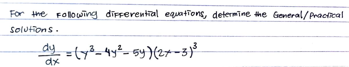 For the Following differential equations, determine the Genmeral/Practical
solutions.
dy
dx

