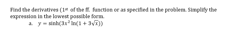 Find the derivatives (1st of the ff. function or as specified in the problem. Simplify the
expression in the lowest possible form.
a. y = sinh(3x² In(1 + 3Vx))
