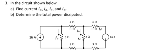 3. In the circuit shown below
a) Find current ia, ib, ie, and ia.
b) Determine the total power dissipated.
60
id
16 A
ia
50
16 A
82
