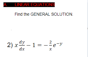 LINEAR EQUATIONS
Find the GENERAL SOLUTION.
2) *- 1= -0
dy
e-y
dx
