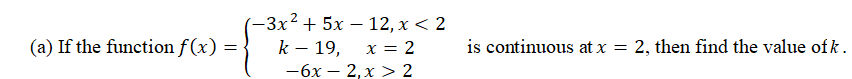 —Зx2 + 5х — 12, х < 2
(a) If the function f(x) =
k – 19,
is continuous at x = 2, then find the value of k.
x = 2
—бх — 2, х > 2
