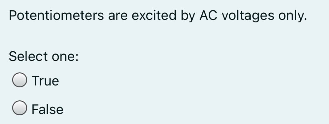 Potentiometers are excited by AC voltages only.
Select one:
True
False
