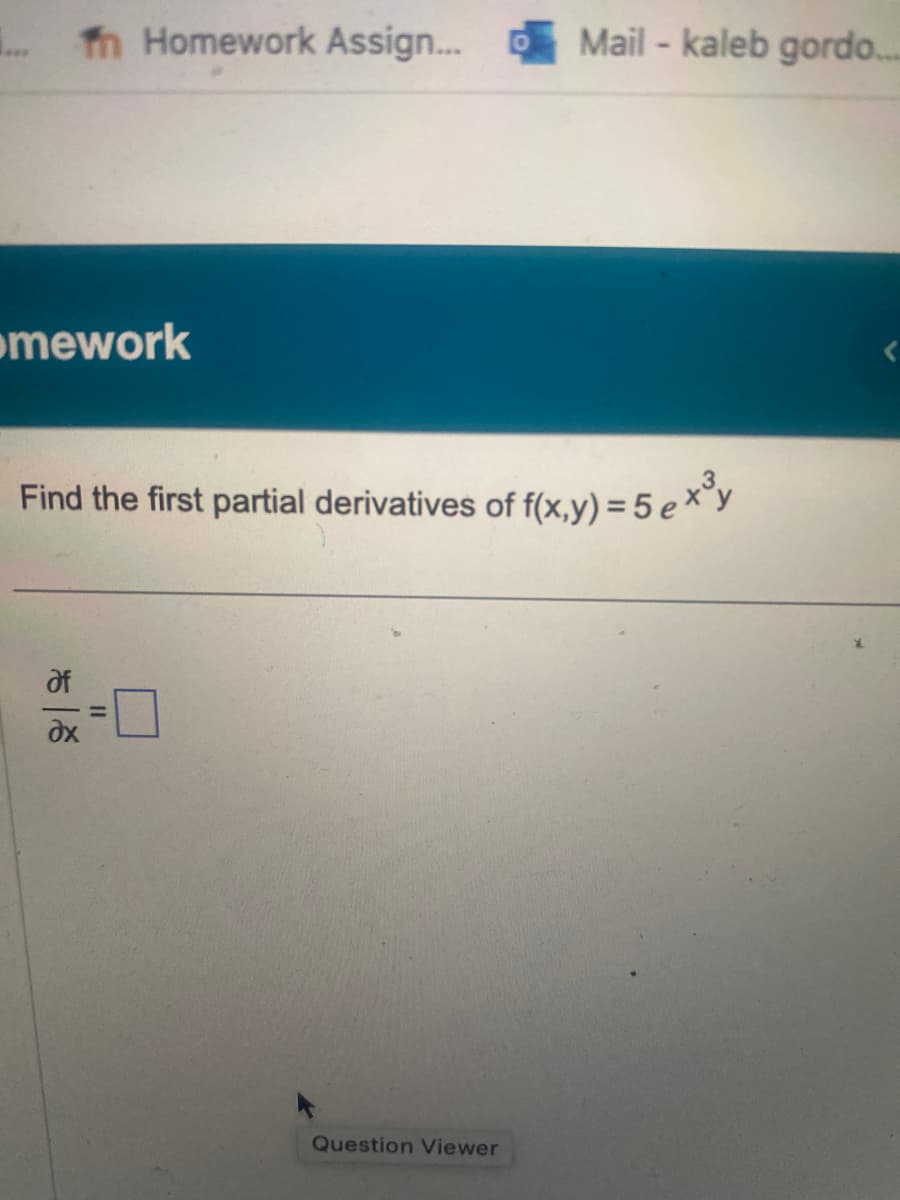 ... fn Homework Assign...
mework
Find the first partial derivatives of f(x,y) = 5 e x³y
11
Mail - kaleb gordo...
Question Viewer