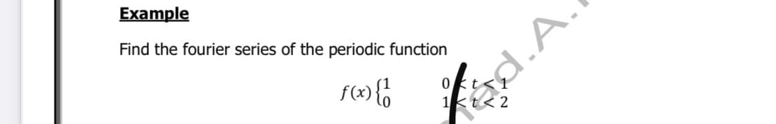 Example
Find the fourier series of the periodic function
Okt
1kt<2
ed.A.
