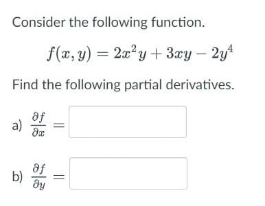 Consider the following function.
f(x, y) = 2x²y + 3xy – 2yA
Find the following partial derivatives.
af
a)
af
b)
||
