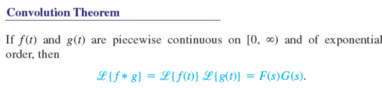 Convolution Theorem
If f(t) and g(t) are piecewise continuous on [0, ∞) and of exponential
order, then
L{f* g} = L{f(t)} L{g(t)} = F(s)G(s).
