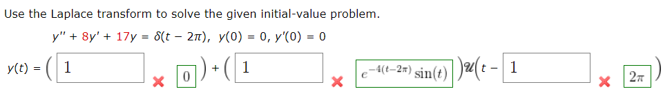Use the Laplace transform to solve the given initial-value problem.
y" + 8y' + 17y = 8(t – 2n), y(0) = 0, y'(0) = 0
y(t) =
e 4(t-2m) sin(t)| )(t - 1
