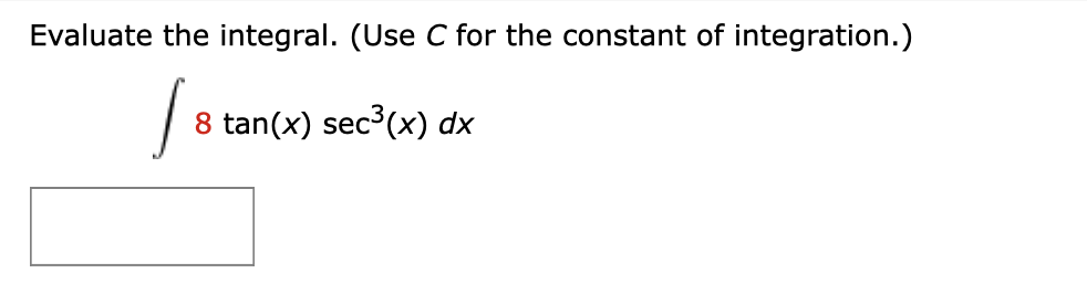 Evaluate the integral. (Use C for the constant of integration.)
8 tan(x) sec³(x) dx
