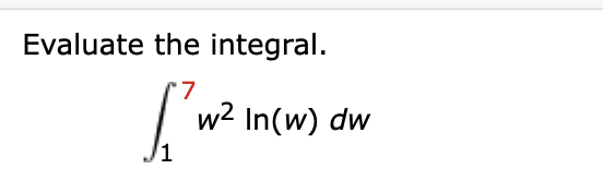 Evaluate the integral.
7.
w2 In(w) dw
