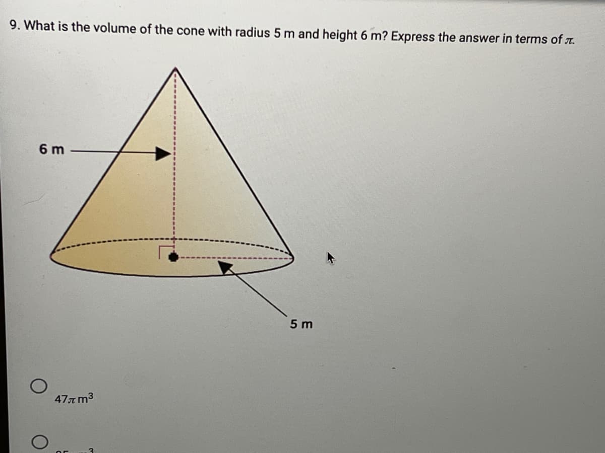 9. What is the volume of the cone with radius 5 m and height 6 m? Express the answer in terms of t.
6 m
5 m
47r m3
