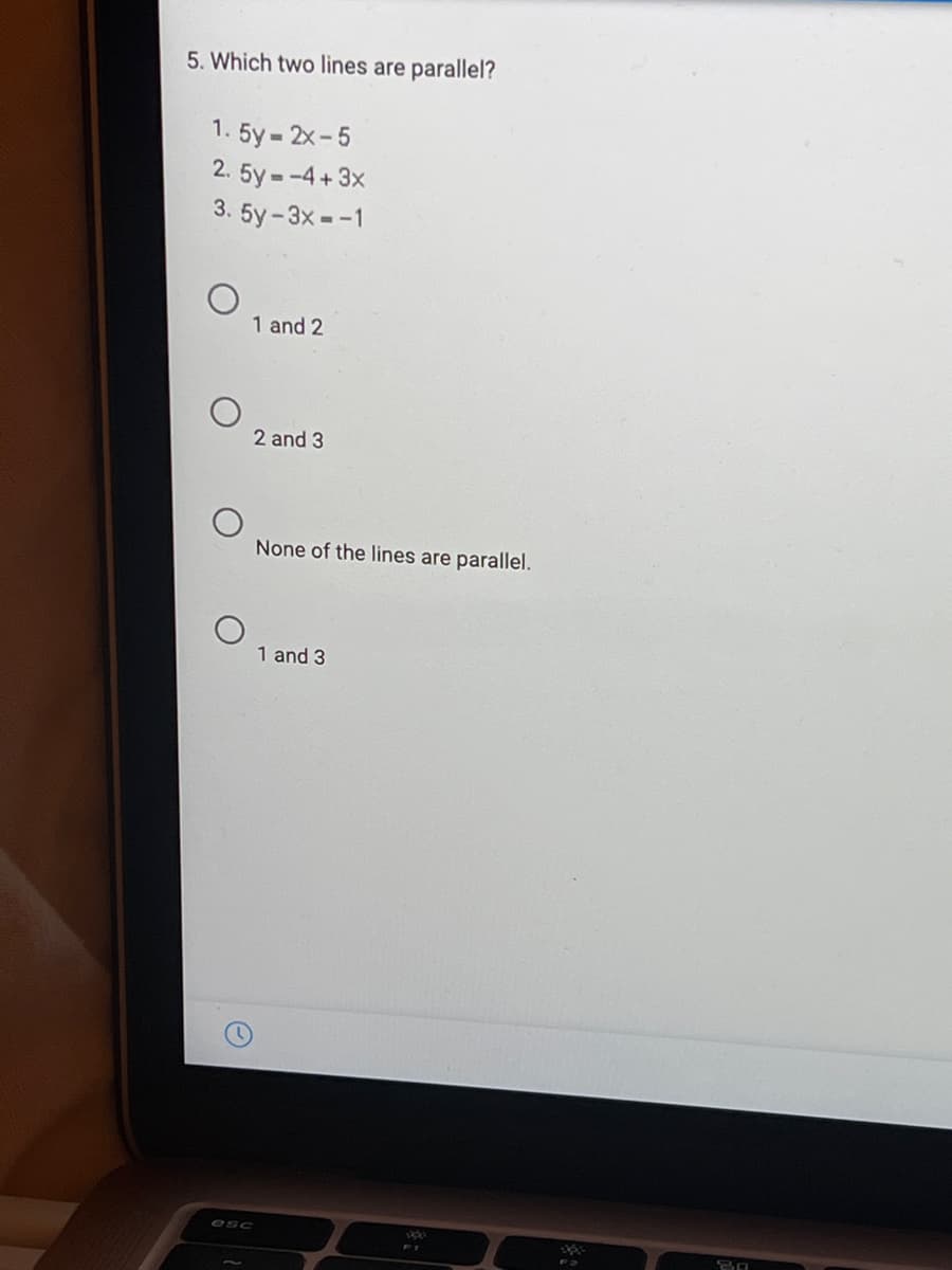 5. Which two lines are parallel?
1. 5y- 2x-5
2. 5y--4+3x
3. 5y-3x--1
1 and 2
2 and 3
None of the lines are parallel.
1 and 3
