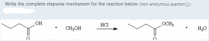 Write the complete stepwise mechanism for the reaction below: (Non-anonymous question (Ⓒ)
OH
HC1
OCH3
CH3OH
H₂O
C