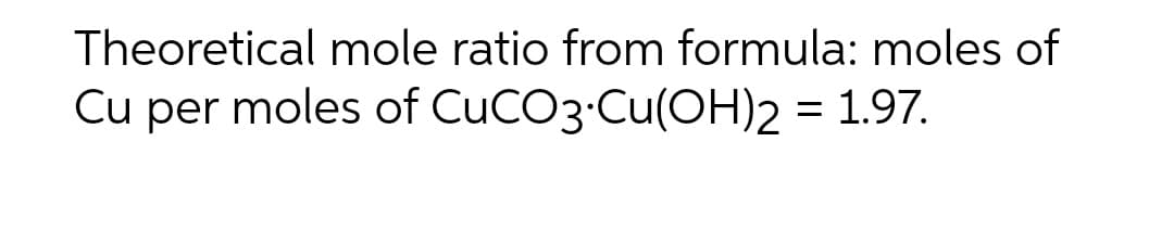 Theoretical mole ratio from formula: moles of
Cu per moles of CuCO3 Cu(OH)2 = 1.97.