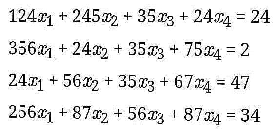 124 + 2452 + 35x3 + 24x4 = 24
356 + 24x2 + 35x3 + 75x4 = 2
241 + 56x2 + 35x3 + 67x4 = 47
256 + 87x2 + 56x3 + 87x4 = 34
