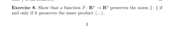 Exercise 8. Show that a function F: R" → R" preserves the norm || - || if
and only if it preserves the inner product (-, -).
3
