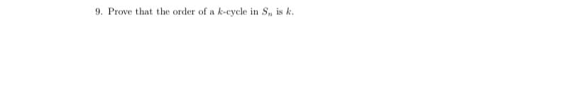 9. Prove that the order of a k-cycle in S, is k.
