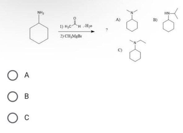 O A
O B
O c
NH₂
male
1) H₂C
2) CH;MgBr
HH₂o
B)
HN-