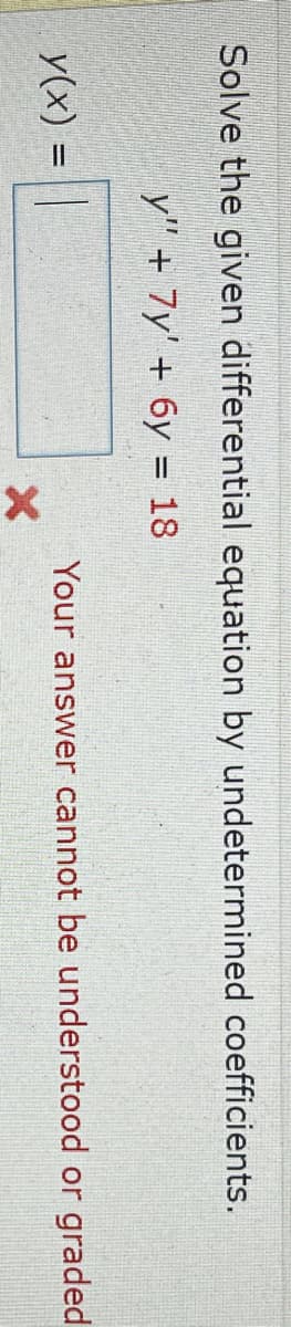 Solve the given differential equation by undetermined coefficients.
y" +
+ 7y' + 6y = 18
y(x) =
F
x
Your answer cannot be understood or graded