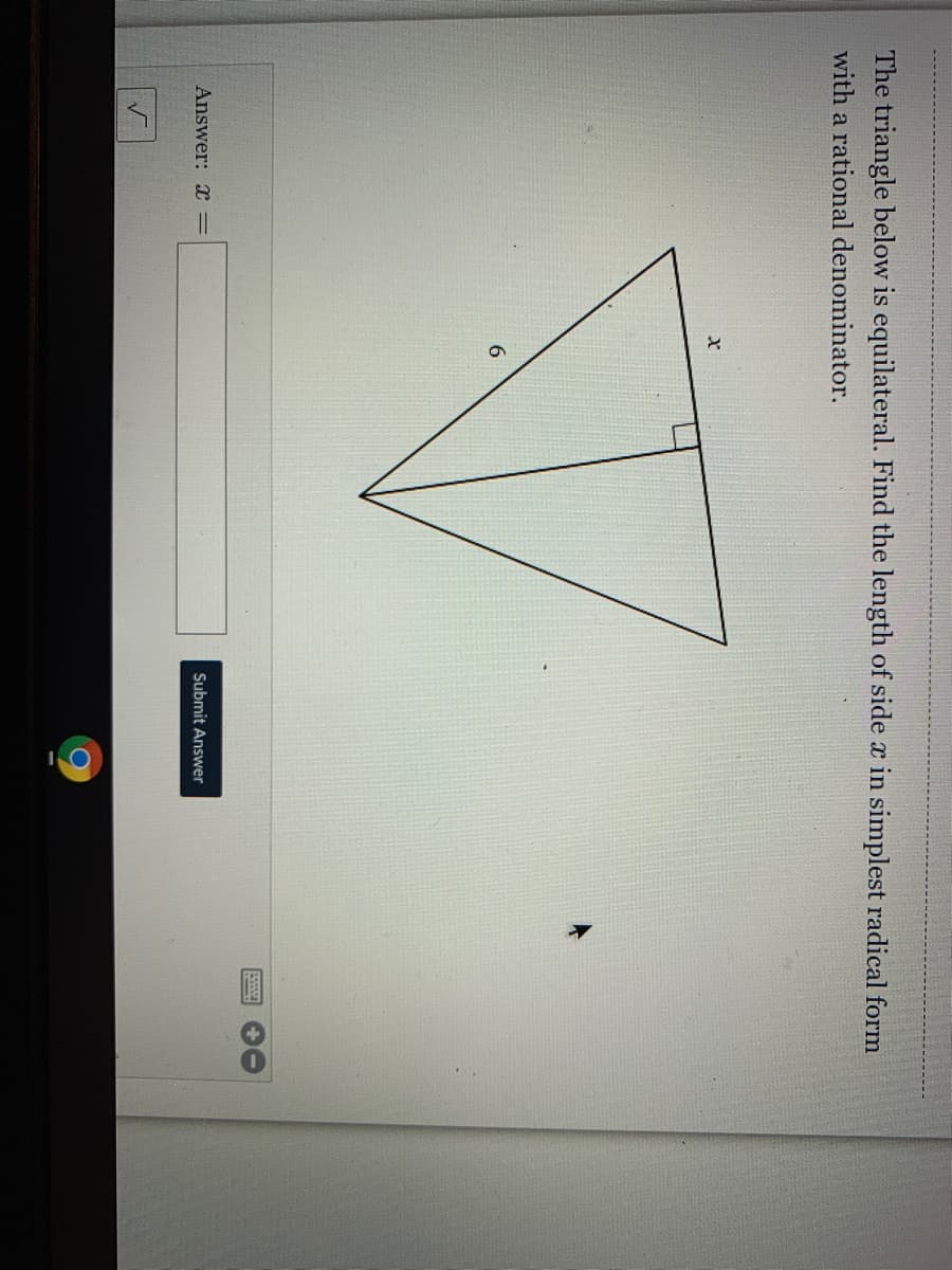 圓
The triangle below is equilateral. Find the length of side x in simplest radical form
with a rational denominator.
6.
Answer: =
Submit Answer
