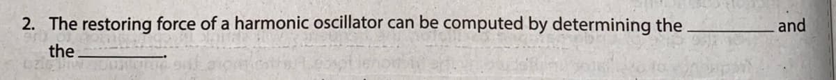2. The restoring force of a harmonic oscillator can be computed by determining the
and
the
