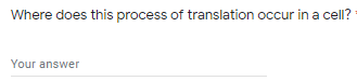 Where does this process of translation occur in a cell?
Your answer
