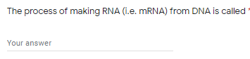 The process of making RNA (i.e. MRNA) from DNA is called
Your answer
