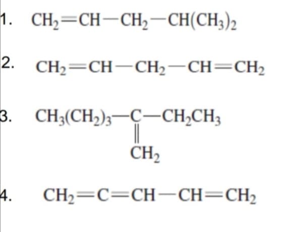 1. CH;=CH-CH,–CH(CH;)2
2. CH— CH— СH:— СH—СH>
3. CH;(CH2);-c–CH,CH3
CH2
4.
CH2=C=CH¬CH=CH2
