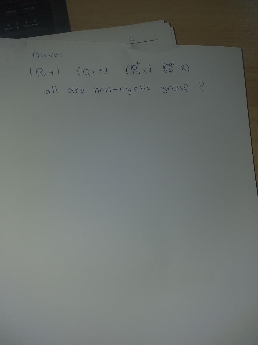 * Charge Power
CAPS
No.
Prove:
(R+)
(Rix) X)
all are non-cyclic group ?
(Q+)
