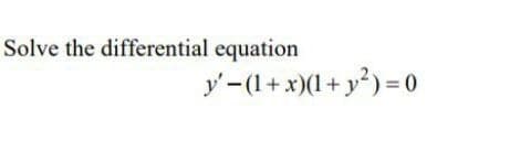 Solve the differential equation
y'-(1+x)(1+ y?) = 0
