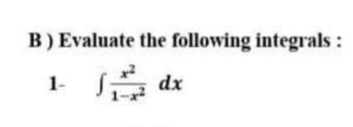 B) Evaluate the following integrals :
1-
dx
