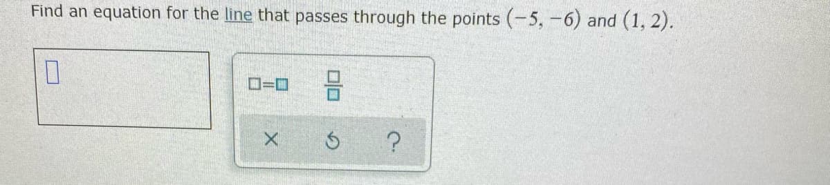 Find an equation for the line that passes through the points (-5,-6) and (1, 2).
O=D
