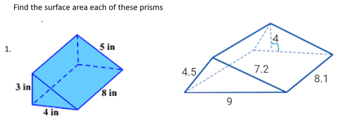 Find the surface area each of these prisms
4
5 in
1.
7.2
4.5
8.1
3 in
8 in
9.
4 in
