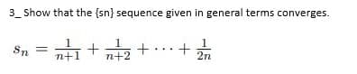 3 Show that the (sn} sequence given in general terms converges.
Sn
+
n+2
n+1
2n
+
