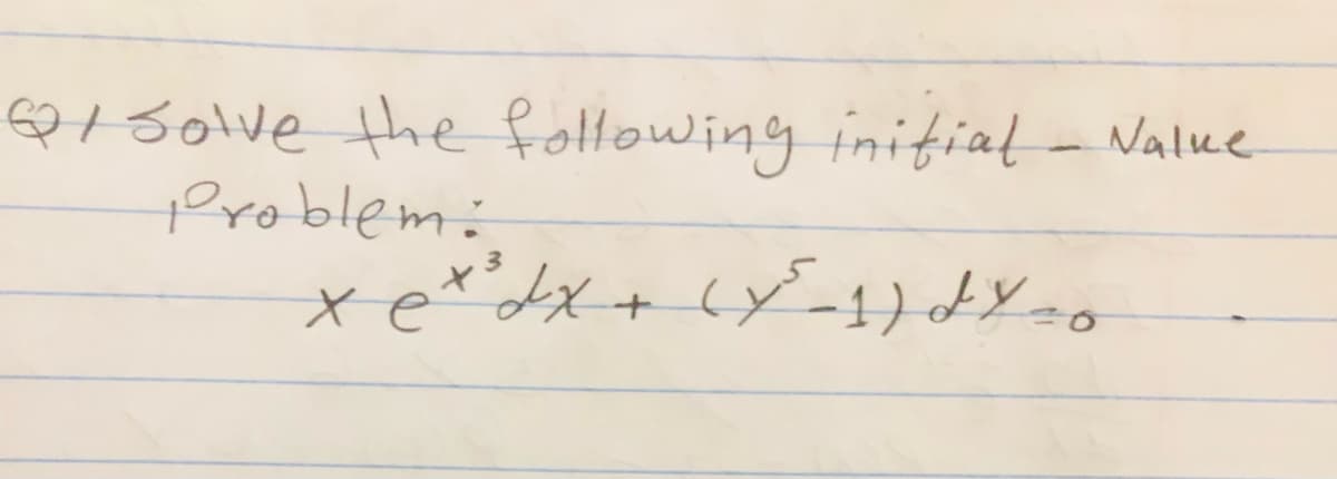 Q/Solve the following initial - Value
Problem:
x ex ³dx + (x³²-1) dy-o