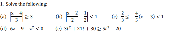 1. Solve the following:
|X - 2
2 3
(c)
4
- (х — 3) <1
<1
(d) 6z – 9 – z² < 0
(e) 3t2 + 21t + 30 > 5t² – 20
