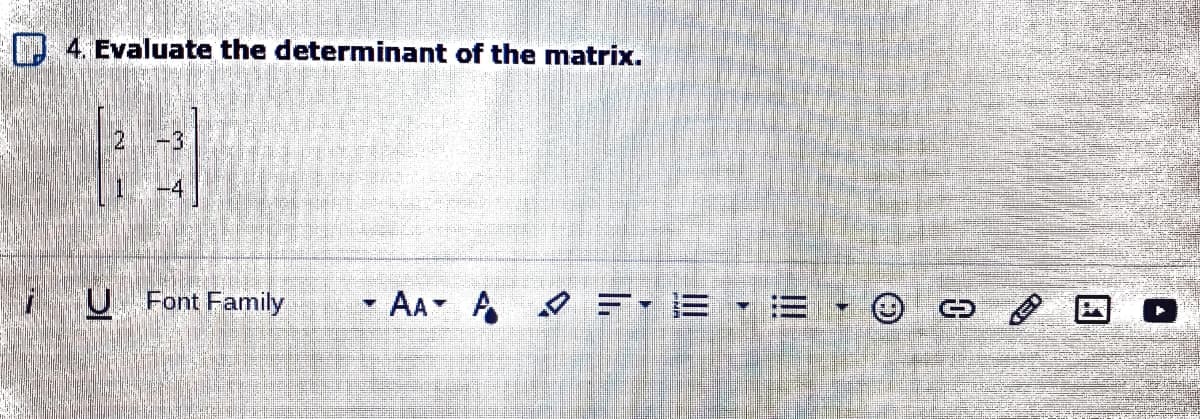 D 4. Evaluate the determinant of the matrix.
iU Font Family
- AA A
夕=,=-三
