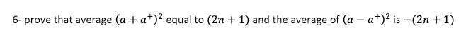 6- prove that average (a + a*)² equal to (2n + 1) and the average of (a – a*)² is –(2n + 1)
