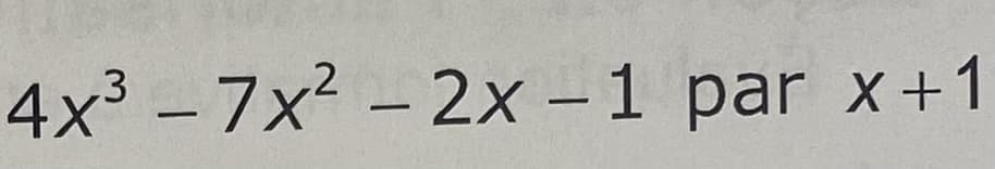 4x³ - 7x² - 2x - 1 par x+1