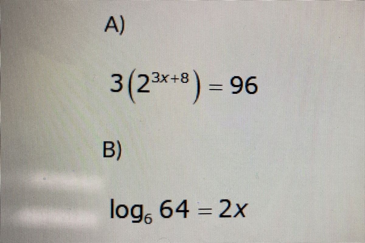 M
A)
3 (23x+8)= 96
B)
log 64 = 2x