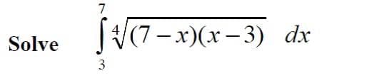7
V(7 -x)(x - 3) dx
Solve
3
