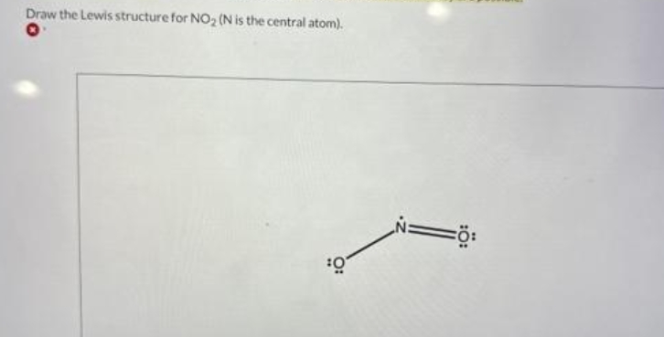 Draw the Lewis structure for NO₂ (N is the central atom).
¹0
N=Ö: