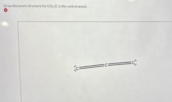 Draw the Lewis structure for CO₂ (C is the central atom).