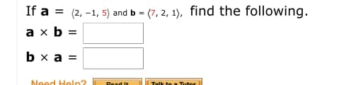 If a = (2, -1, 5) and b = (7, 2, 1), find the following.
ахь3
b x a =
Neod Help2
Read It
Tuter
