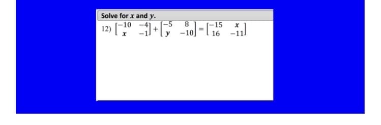 Solve for x and y.
-5
+
y
8.
-10
12) | x
[-15
16 -11
-10
