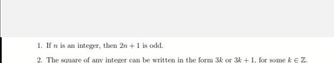 1. If n is an integer, then 2n +1 is odd.
2. The square of any integer can be written in the form 3k or 3k + 1, for some k E Z.
