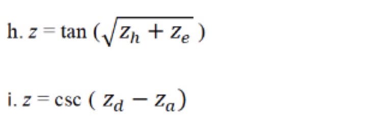 h. z = tan
(JZn + Ze )
i. z = csc ( Za – Za)

