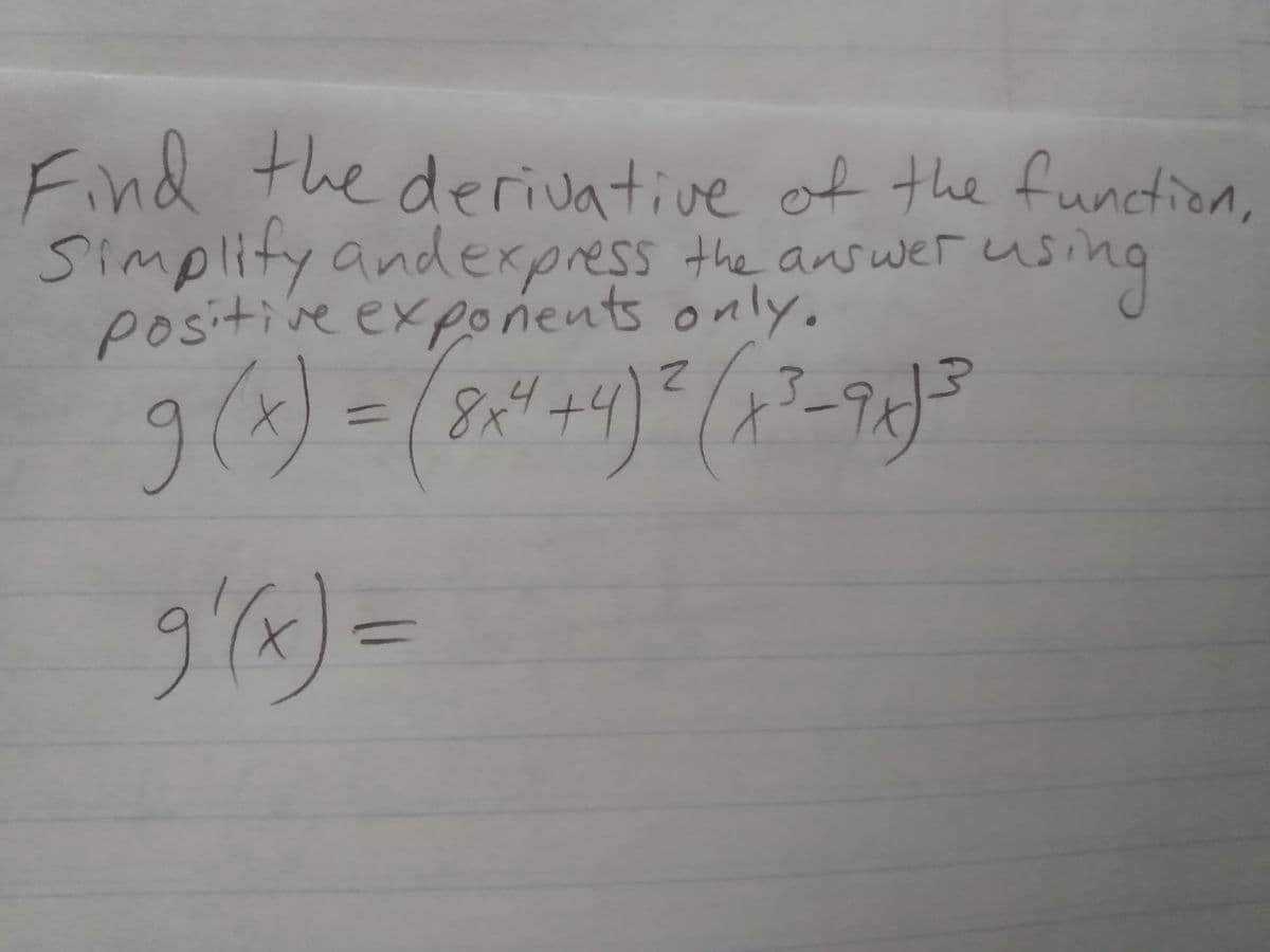 Find the derivative of the function,
Simplity andexpress the answer usi
positiveexponents only.
8x4.
asing
Sor
3.
9.
