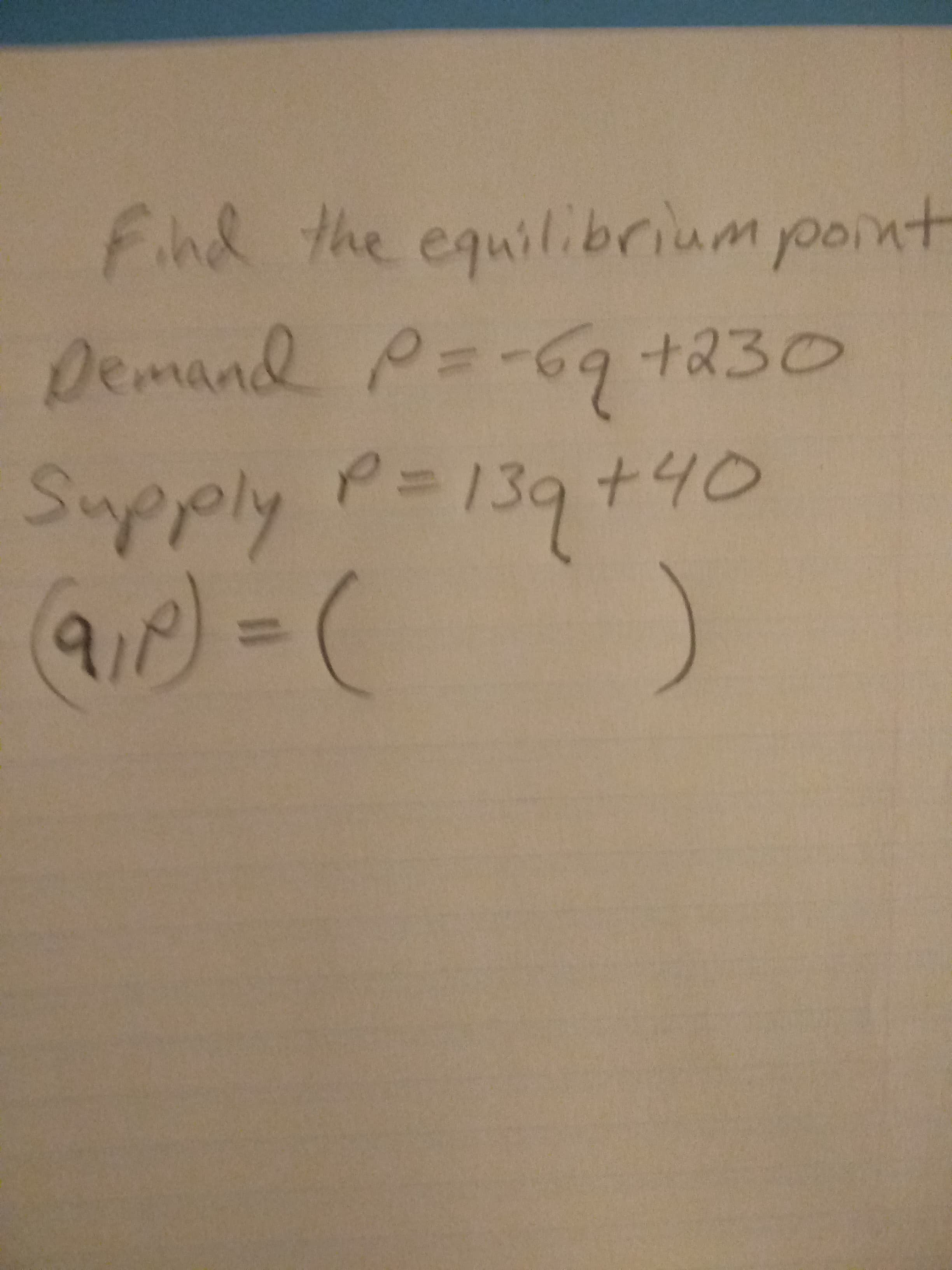 Find the equilibriumpoint
Demand P=-69 +230
Supply P=139+40
